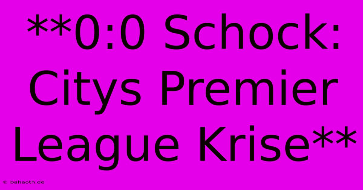 **0:0 Schock:  Citys Premier League Krise**