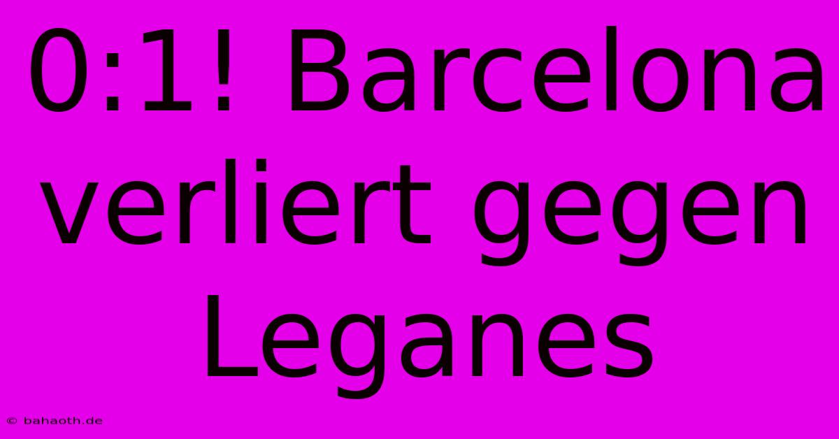 0:1! Barcelona Verliert Gegen Leganes