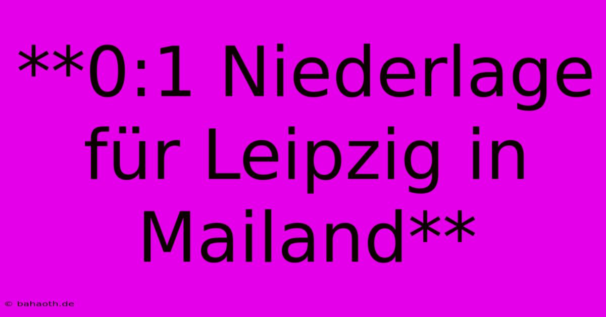 **0:1 Niederlage Für Leipzig In Mailand**