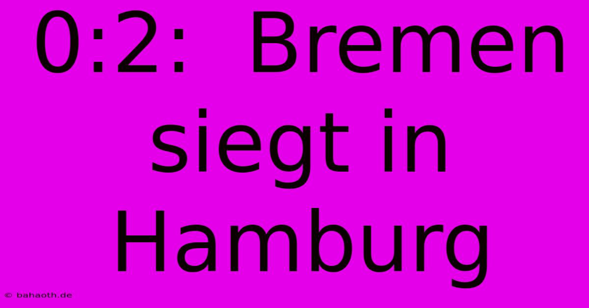 0:2:  Bremen Siegt In Hamburg