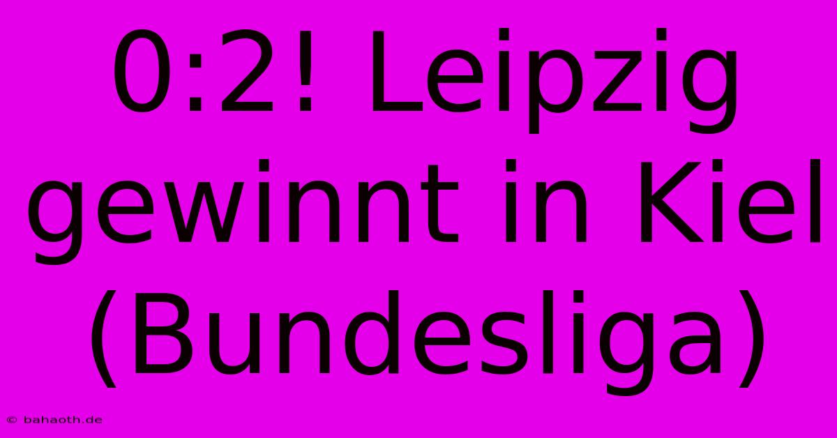 0:2! Leipzig Gewinnt In Kiel (Bundesliga)