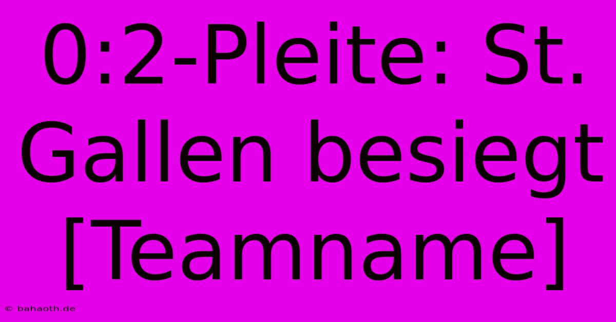 0:2-Pleite: St. Gallen Besiegt [Teamname]