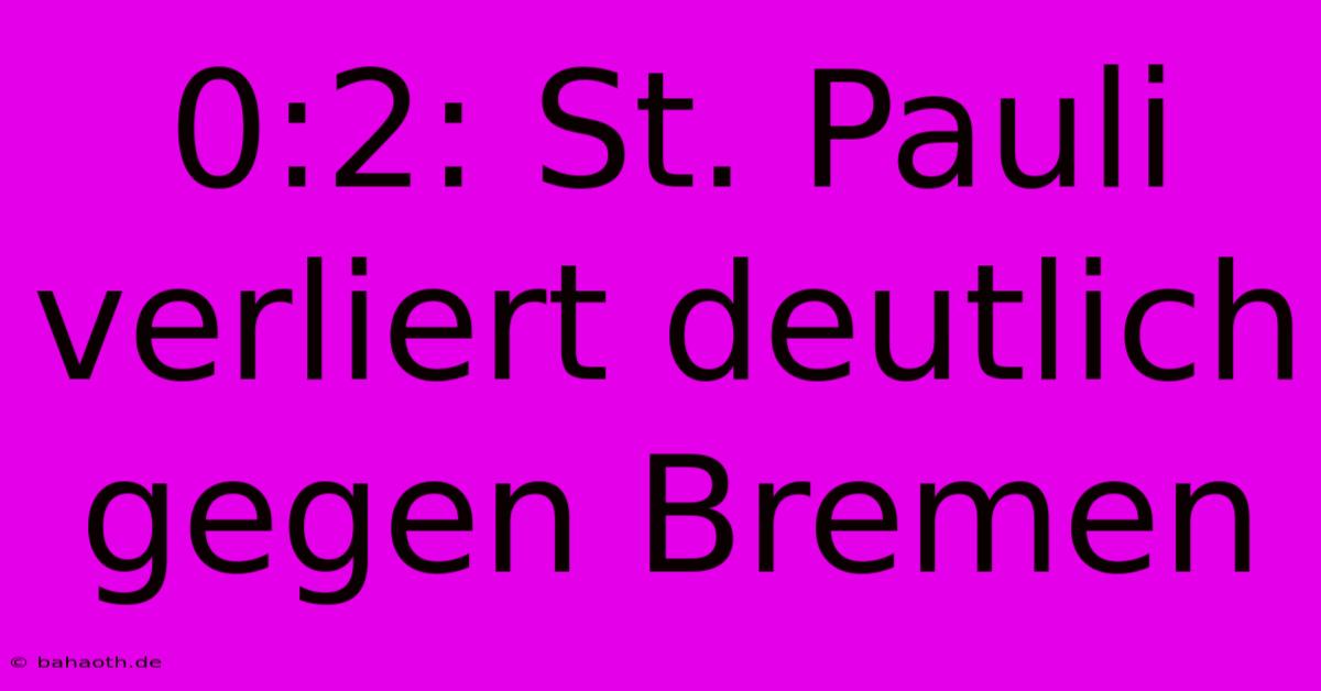 0:2: St. Pauli Verliert Deutlich Gegen Bremen