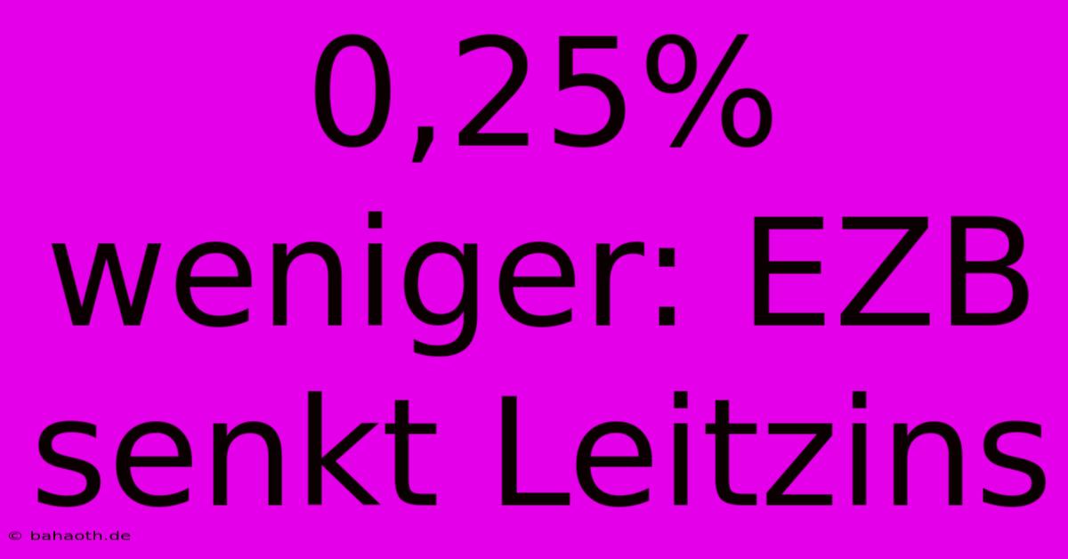 0,25% Weniger: EZB Senkt Leitzins