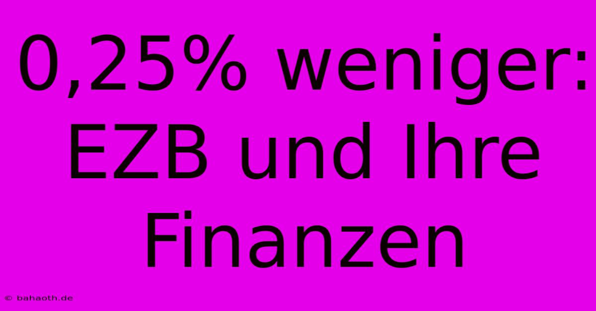 0,25% Weniger: EZB Und Ihre Finanzen