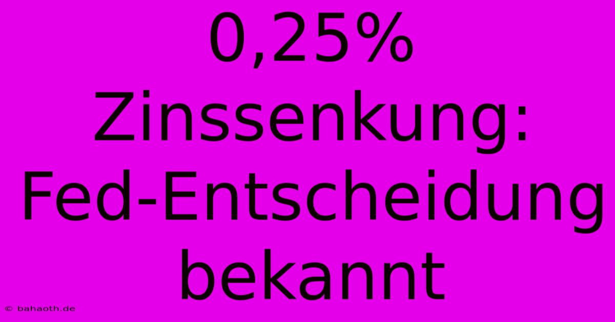 0,25% Zinssenkung: Fed-Entscheidung Bekannt