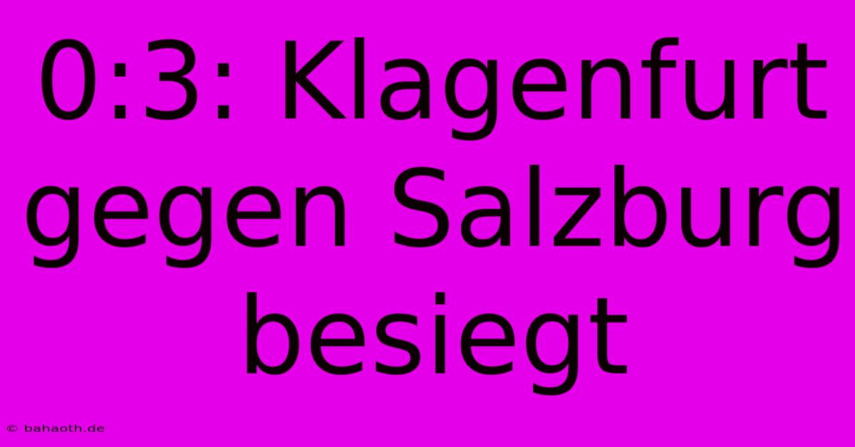 0:3: Klagenfurt Gegen Salzburg Besiegt