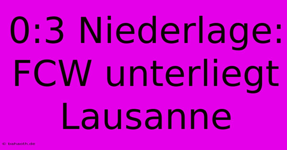 0:3 Niederlage: FCW Unterliegt Lausanne