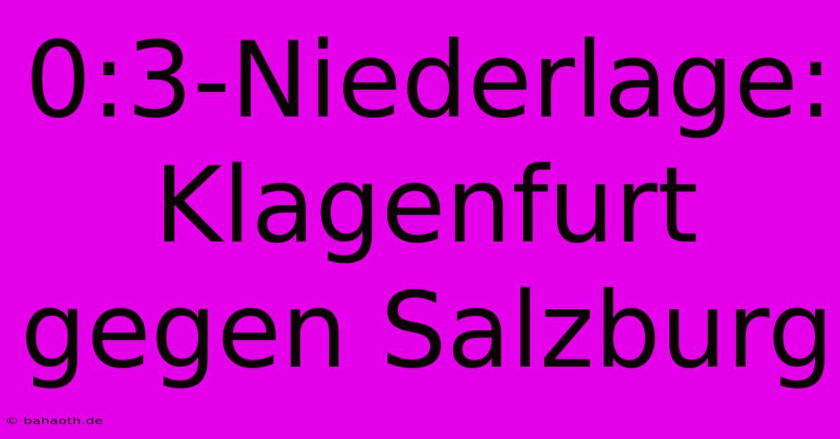 0:3-Niederlage: Klagenfurt Gegen Salzburg