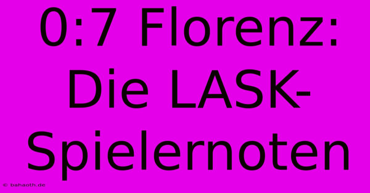 0:7 Florenz: Die LASK-Spielernoten