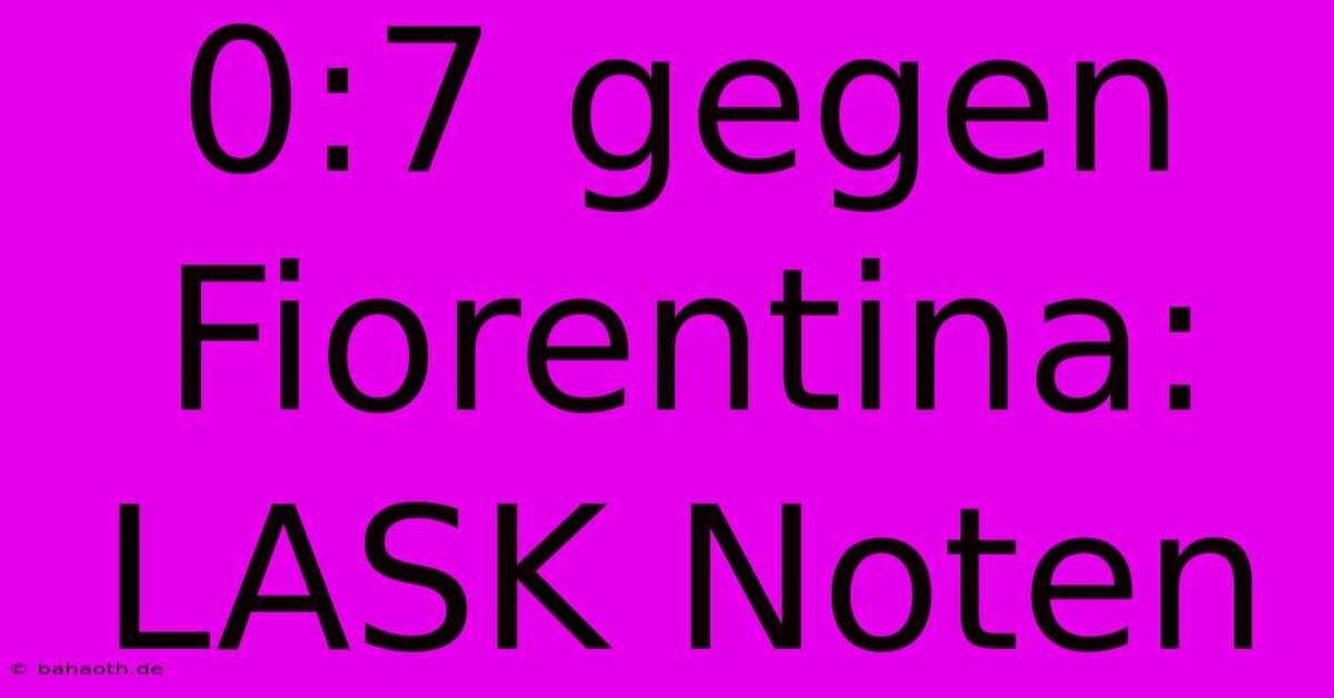 0:7 Gegen Fiorentina: LASK Noten