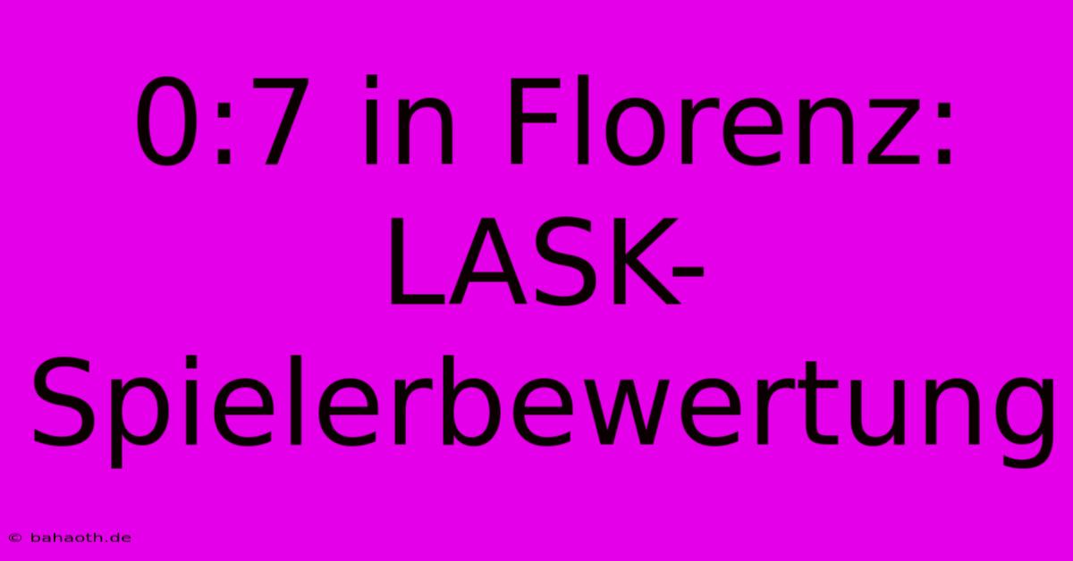 0:7 In Florenz: LASK-Spielerbewertung