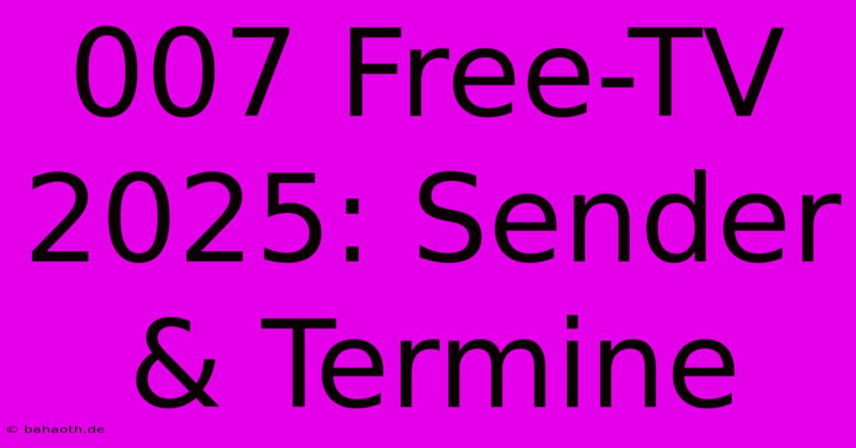 007 Free-TV 2025: Sender & Termine