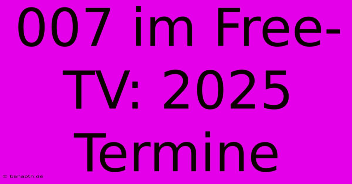 007 Im Free-TV: 2025 Termine