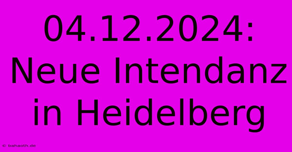 04.12.2024: Neue Intendanz In Heidelberg