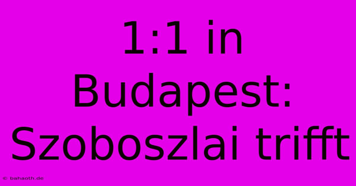 1:1 In Budapest: Szoboszlai Trifft