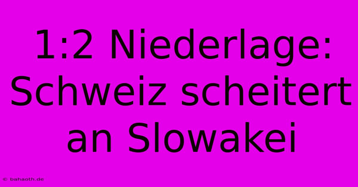 1:2 Niederlage: Schweiz Scheitert An Slowakei