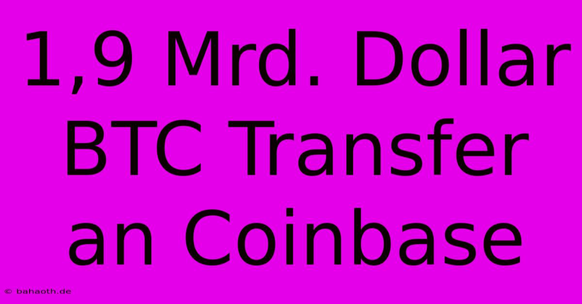 1,9 Mrd. Dollar BTC Transfer An Coinbase