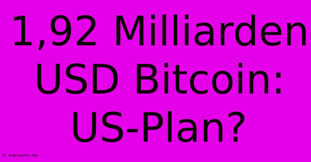 1,92 Milliarden USD Bitcoin: US-Plan?