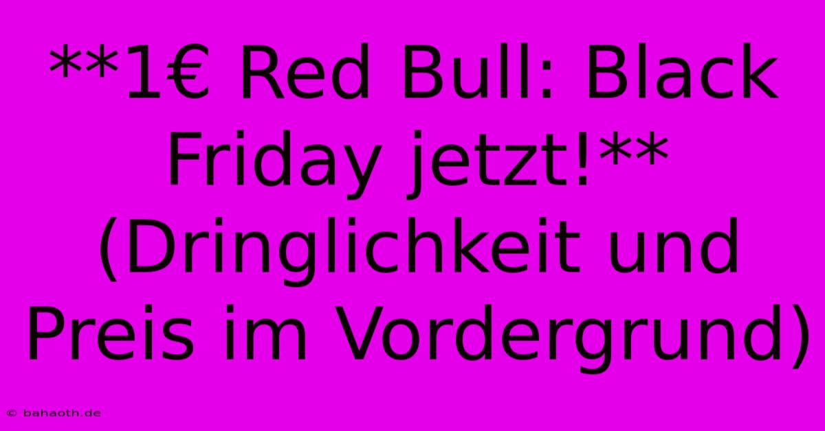 **1€ Red Bull: Black Friday Jetzt!** (Dringlichkeit Und Preis Im Vordergrund)