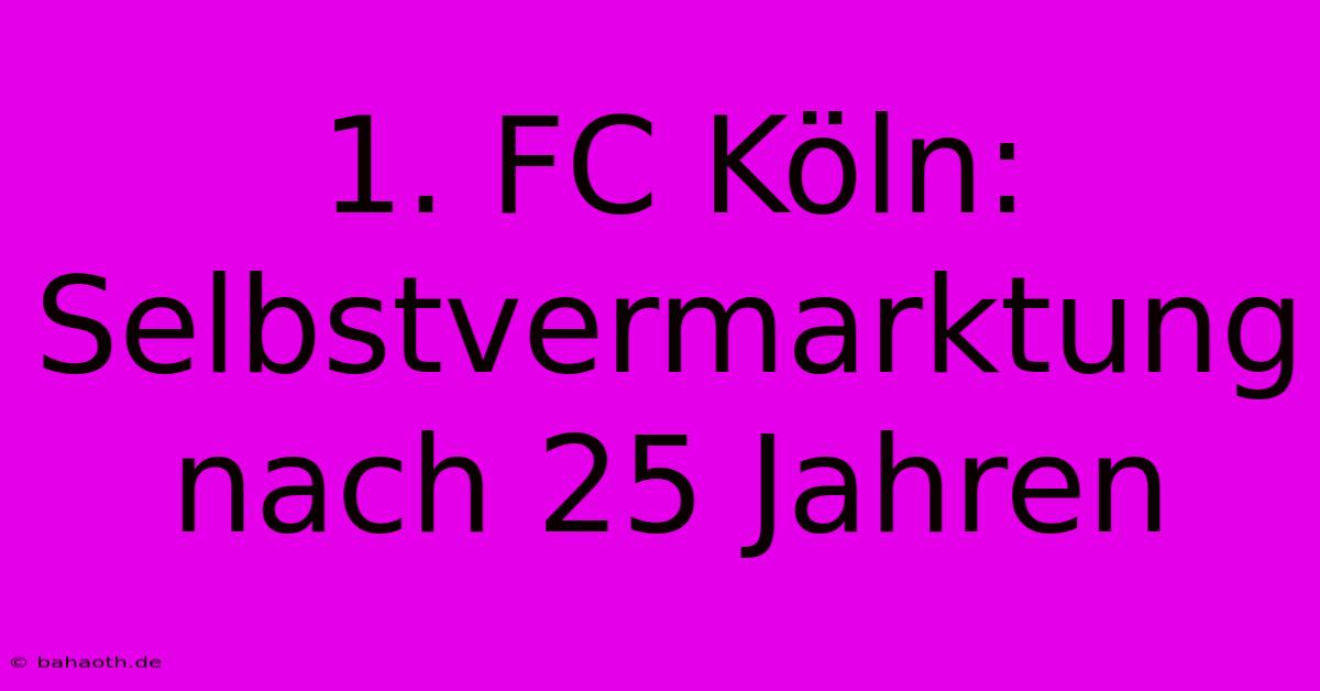 1. FC Köln: Selbstvermarktung Nach 25 Jahren