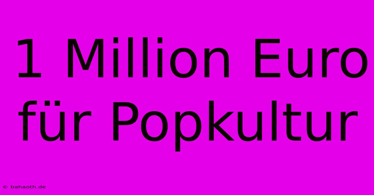 1 Million Euro Für Popkultur