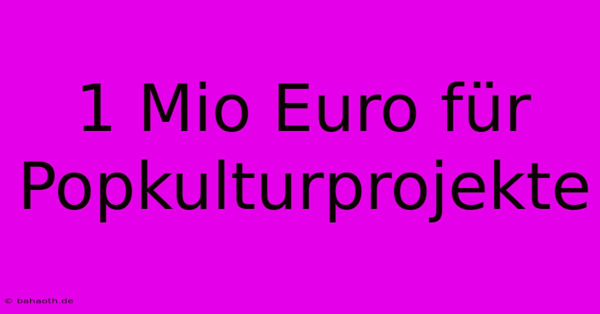 1 Mio Euro Für Popkulturprojekte