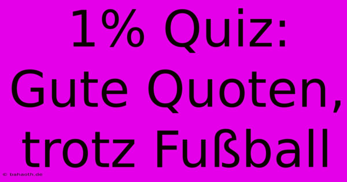 1% Quiz:  Gute Quoten, Trotz Fußball