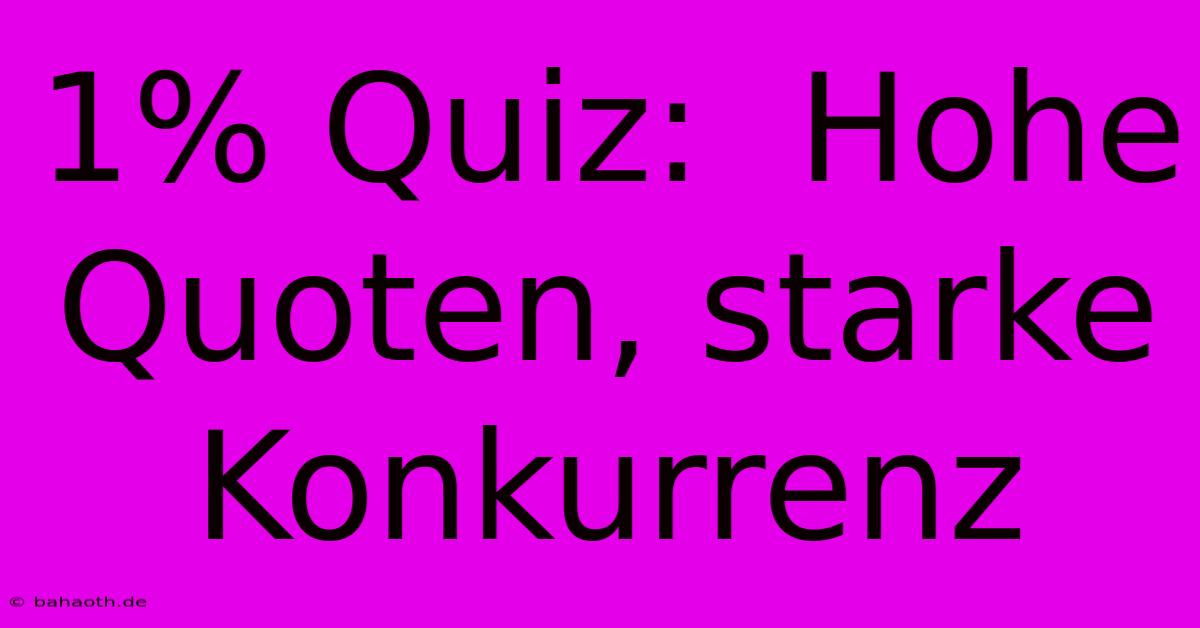 1% Quiz:  Hohe Quoten, Starke Konkurrenz