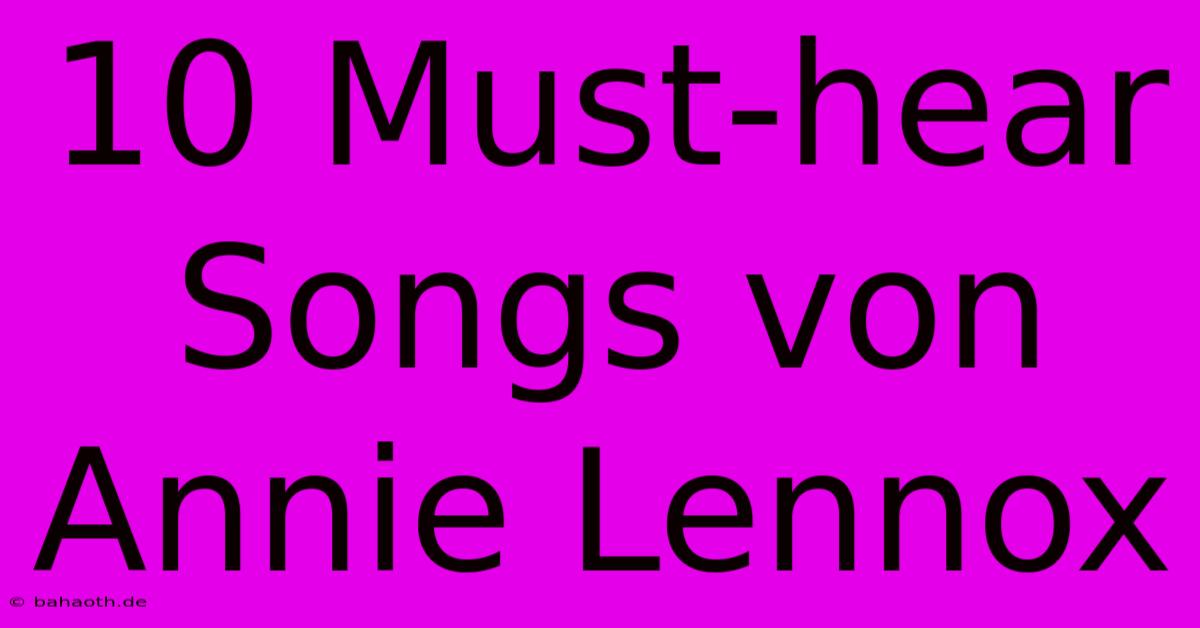 10 Must-hear Songs Von Annie Lennox