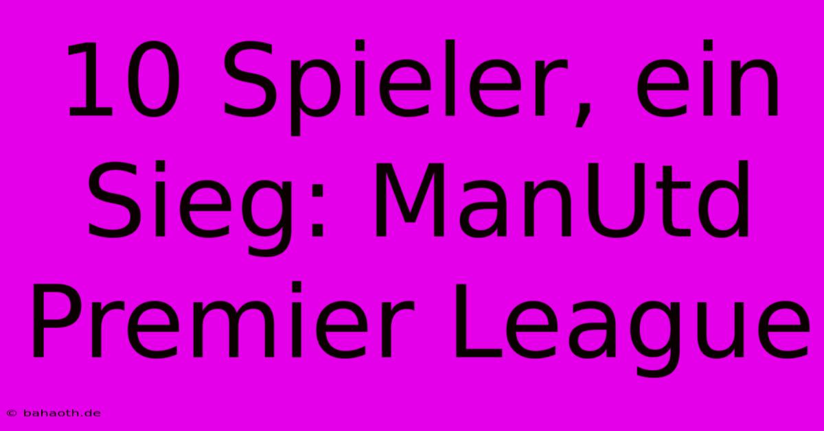 10 Spieler, Ein Sieg: ManUtd Premier League