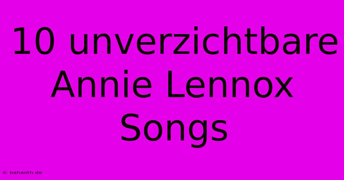 10 Unverzichtbare Annie Lennox Songs