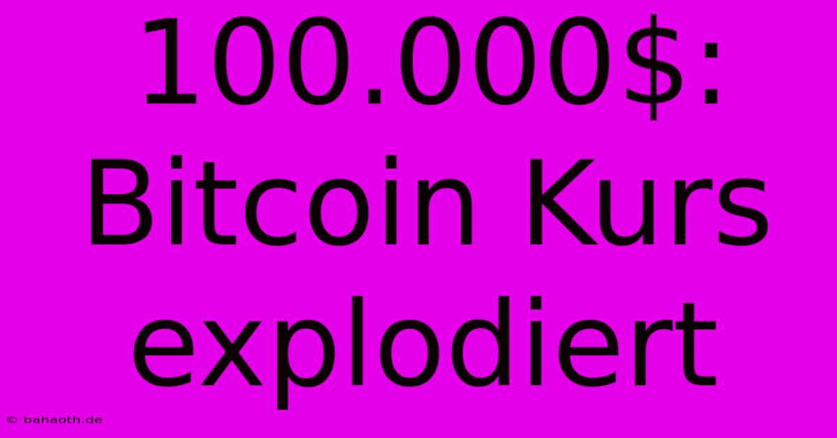 100.000$: Bitcoin Kurs Explodiert