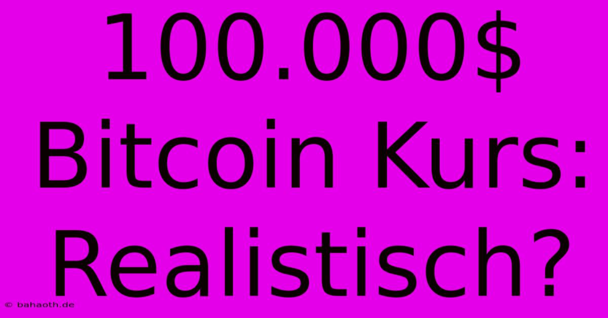 100.000$ Bitcoin Kurs: Realistisch?