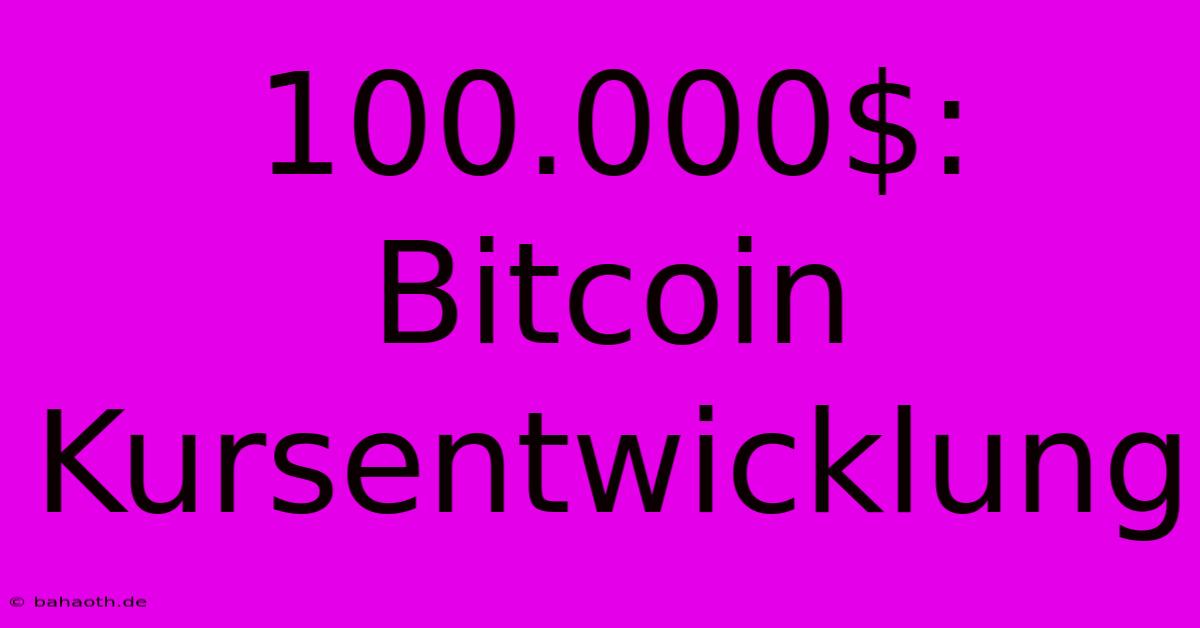 100.000$:  Bitcoin Kursentwicklung