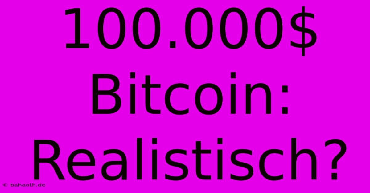 100.000$ Bitcoin: Realistisch?