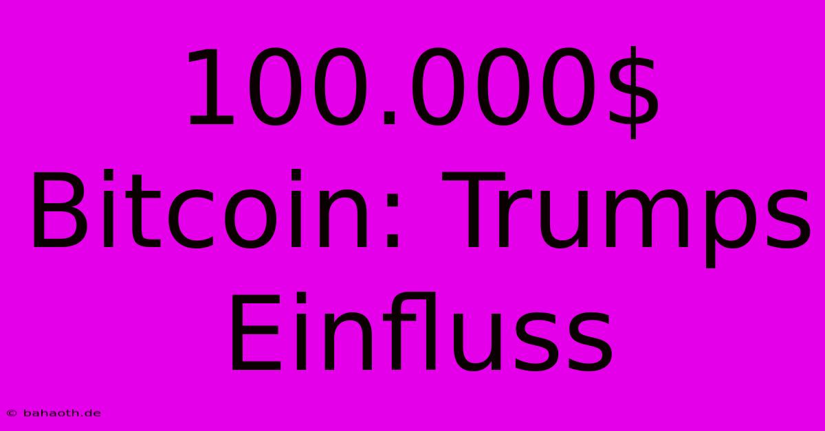 100.000$ Bitcoin: Trumps Einfluss