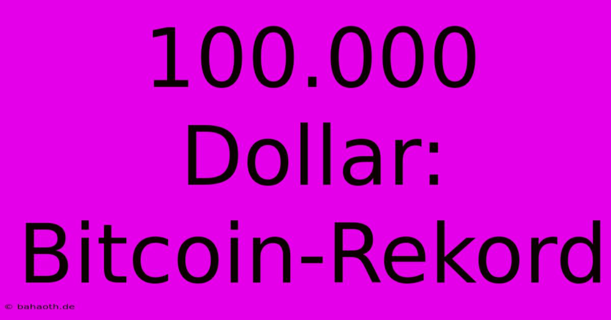 100.000 Dollar: Bitcoin-Rekord