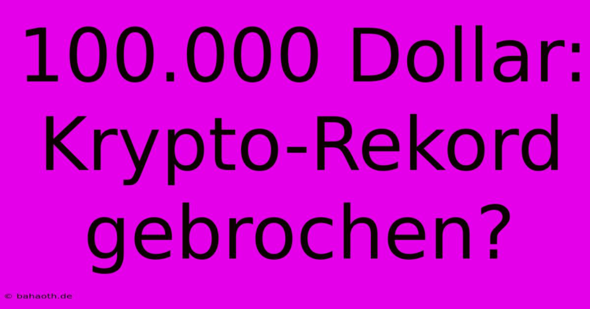 100.000 Dollar:  Krypto-Rekord Gebrochen?