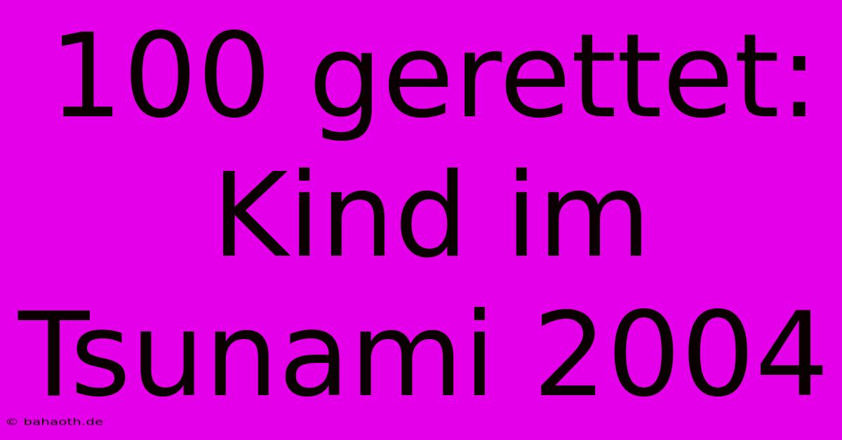 100 Gerettet: Kind Im Tsunami 2004