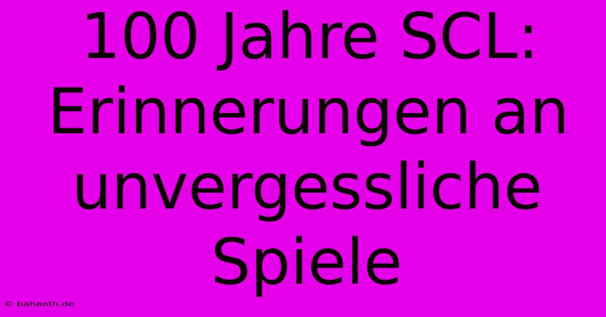 100 Jahre SCL:  Erinnerungen An Unvergessliche Spiele