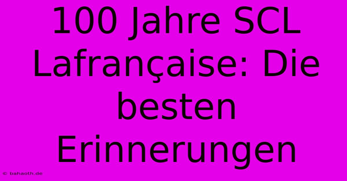 100 Jahre SCL Lafrançaise: Die Besten Erinnerungen