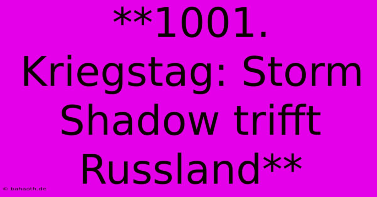 **1001. Kriegstag: Storm Shadow Trifft Russland**