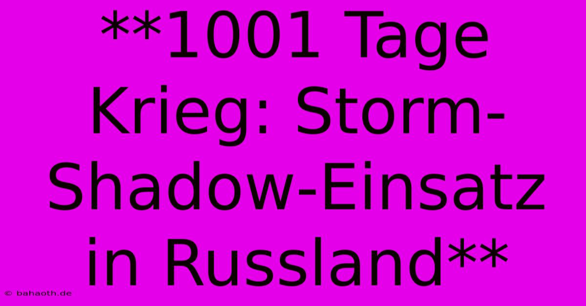 **1001 Tage Krieg: Storm-Shadow-Einsatz In Russland**