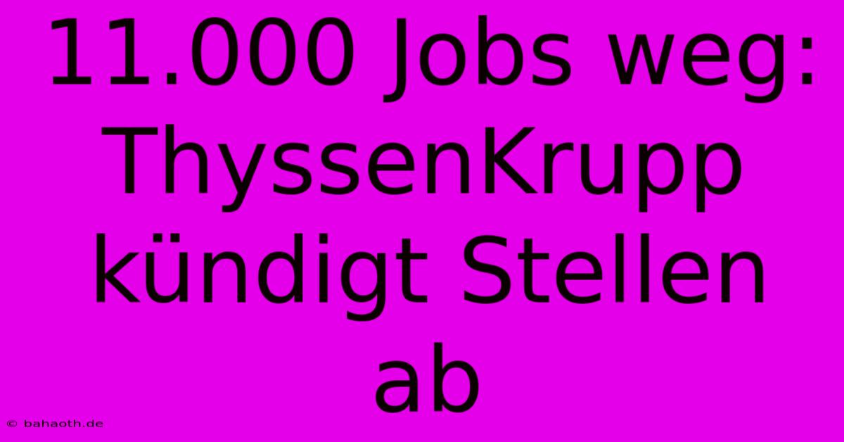 11.000 Jobs Weg: ThyssenKrupp Kündigt Stellen Ab