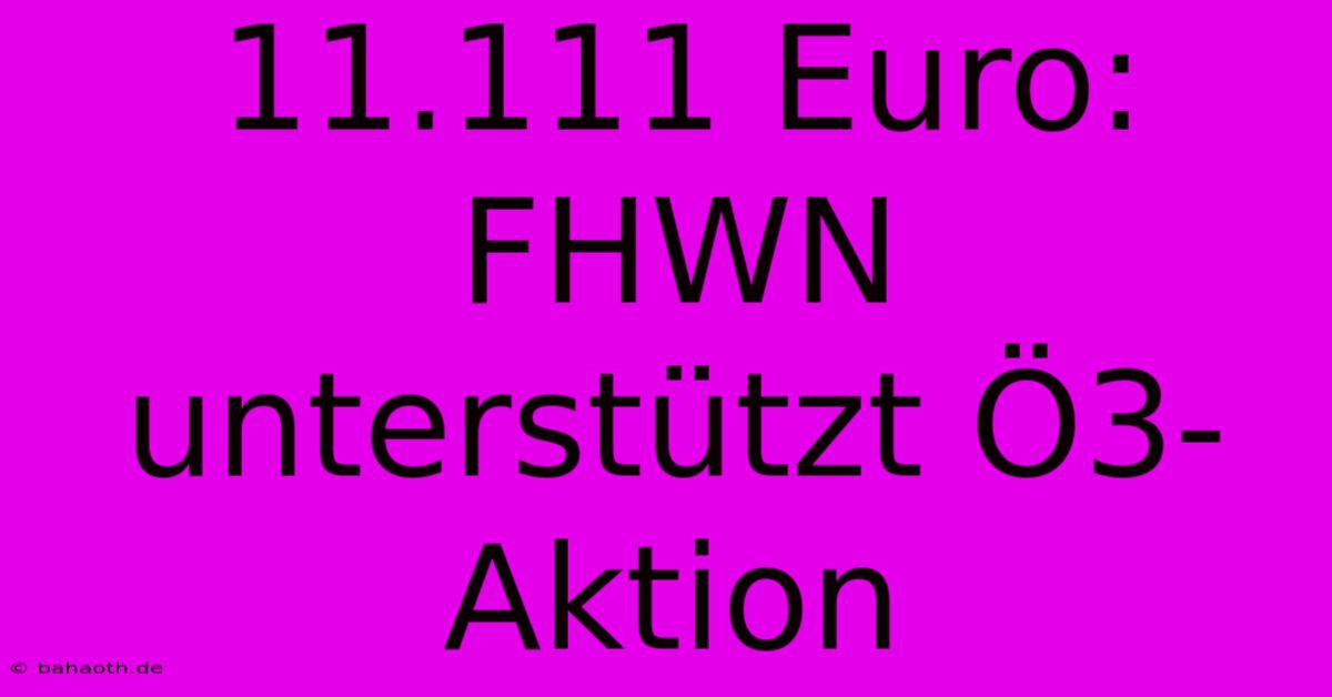 11.111 Euro: FHWN Unterstützt Ö3-Aktion