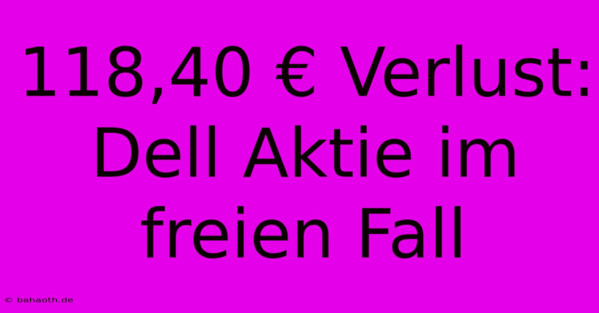 118,40 € Verlust: Dell Aktie Im Freien Fall