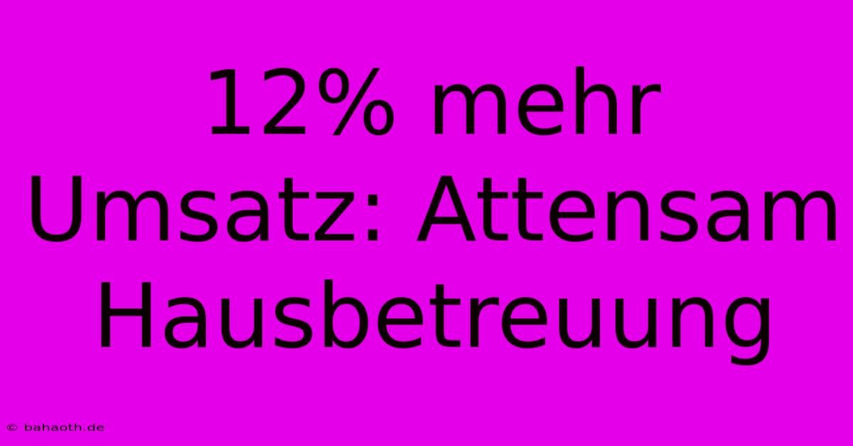 12% Mehr Umsatz: Attensam Hausbetreuung