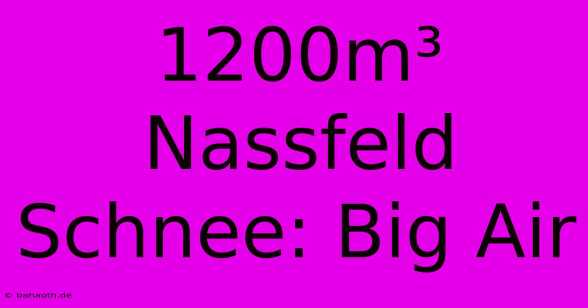 1200m³ Nassfeld Schnee: Big Air