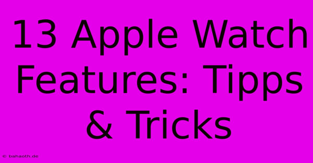 13 Apple Watch Features: Tipps & Tricks